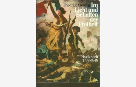 Im Licht und Schatten der Freiheit.   - Frankreich 1789 - 1848.