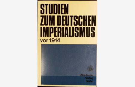 Studien zum deutschen Imperialismus vor 1914.   - Schriften des Zentralinstituts für Geschichte ; 47.