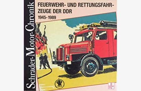 Feuerwehr- und Rettungsfahrzeuge der DDR : 1945 - 1989 ; eine Dokumentation.   - (= Schrader-Motor-Chronik ; 85 )