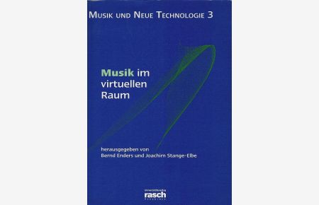 Musik im virtuellen Raum.   - KlangArt-Kongreß 1997. Hrsg. von Bernd Enders und Joachim Stange-Elbe / Musik und neue Technologie ; Bd. 3