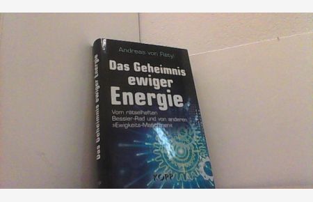 Das Geheimnis ewiger Energie: Vom rätselhaften Bessler-Rad und von anderen »Ewigkeits-Maschinen«.