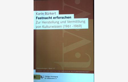 Fastnacht erforschen : zur Herstellung und Vermittlung von Kulturwissen (1961 - 1969).   - Ludwig-Uhland-Institut für Empirische Kulturwissenschaft: Untersuchungen ; Bd. 117