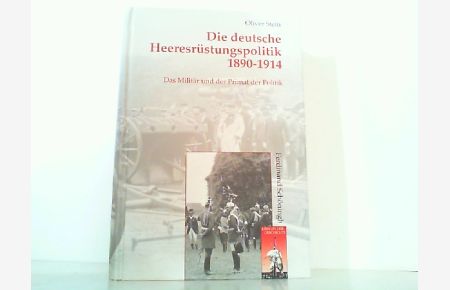 Die deutsche Heeresrüstungspolitik 1890 - 1914. Das Militär und der Primat der Politik.