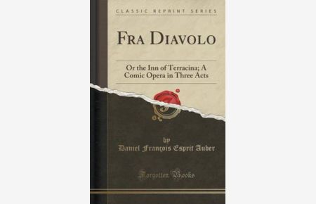 Fra Diavolo: Or the Inn of Terracina; A Comic Opera in Three Acts (Classic Reprint)