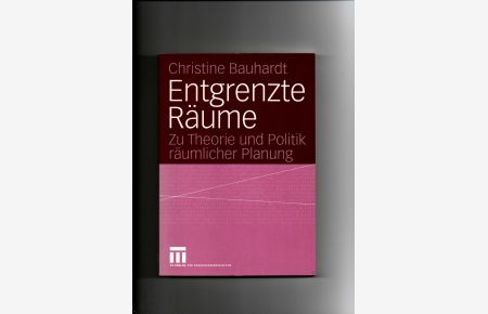 Christine Bauhardt, Entgrenzte Räume - Zu Theorie und Politik räumlicher Planung.