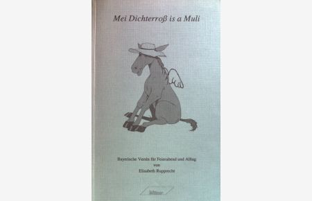 Mei Dichterross is a Muli : bayerische Versln für Feierabend und Alltag.