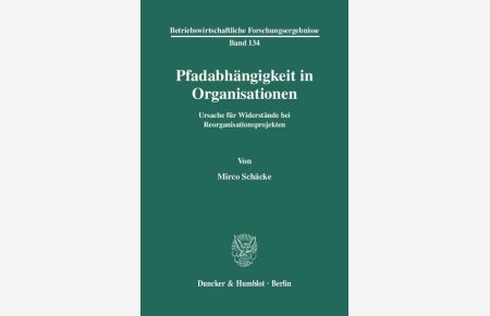 Pfadabhängigkeit in Organisationen : Ursache für Widerstände bei Reorganisationsprojekten.   - (=Betriebswirtschaftliche Forschungsergebnisse ; Bd. 134).
