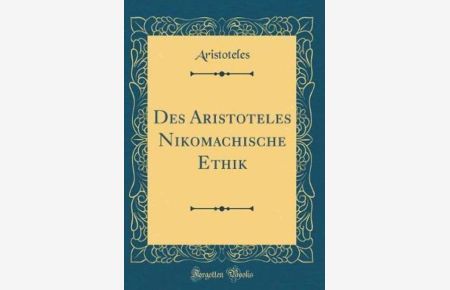 Des Aristoteles Nikomachische Ethik (Classic Reprint)