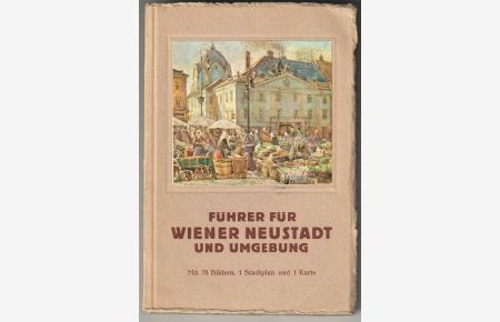 Führer durch Wiener Neustadt und Umgebung.