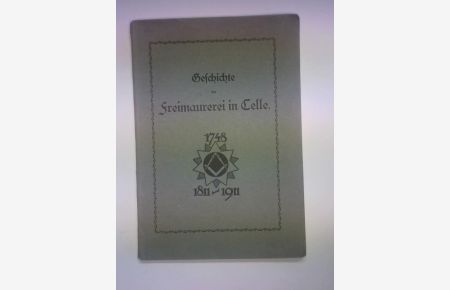Geschichte der Freimaurerei in Celle. Aus Anlaß des hundertjährigen Bestehens der Loge Zum hellleuchtenden Stern im Orient zu Celle am 22 Oktober 1911