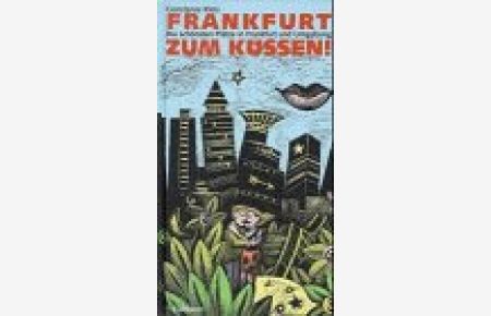 Frankfurt zum Küssen : die schönsten Plätze in Frankfurt und Umgebung.   - Ill. von Nicole Schneider