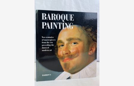 Baroque Painting: Two Centries of Masterpieces from the Era Preceding the Dawn of Modern Art