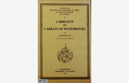 L'immunité de l'Abbaye de Wissembourg.   - Collection d'études sur l'histoire du droit et des institutions de l'Alsace ; 1.