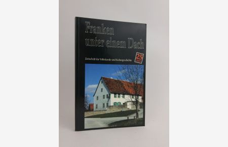 Franken unter einem Dach.   - Zeitschrift für Volkskunde und Kulturgeschichte. Heft 25/2003.