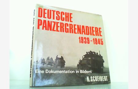 Deutsche Panzergrenadiere 1939 - 1945. Eine Dokumentation in Bildern.