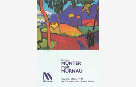 Gabriele Münter malt Murnau. Gemälde 1908 - 1960 der Künstlerin des Blauen Reiters.