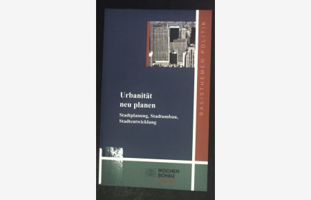 Urbanität neu planen : Stadtplanung, Stadtumbau, Stadtentwicklung.   - Basisthemen Politik; Wochenschau Politik