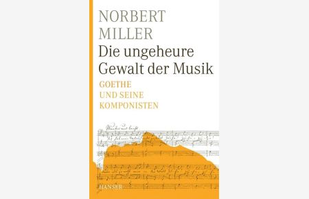 Die ungeheure Gewalt der Musik  - Goethe und seine Komponisten