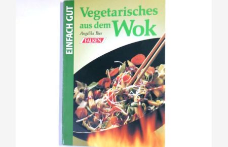 Vegetarisches aus dem Wok.   - Angelika Ilies. [Fotos: TLC-Foto-Studio-GmbH, Velen-Ramsdorf ...] / Einfach gut
