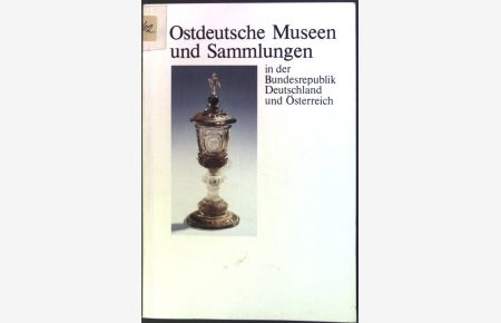 Ostdeutsche Museen und Sammlungen in der Bundesrepublik Deutschland und Österreich.   - Schriftenreihe zur ostdeutschen Kultur
