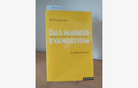 Das Markusevangelium. Orientierung am Weg Jesu. Ein Kommentar. [Von Wilfried Eckey].