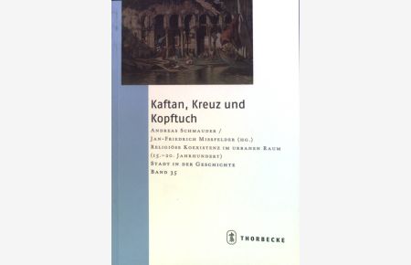 Kaftan, Kreuz und Kopftuch : Religiöse Koexistenz im urbanen Raum (15. - 20. Jahrhundert). Bd. 35.   - Stadt in der Geschichte