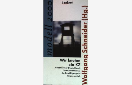 Wir kneten ein KZ : Aufsätze über Deutschlands Standortvorteil bei der Bewältigung der Vergangenheit.   - Konkret / Texte 24, 2000;