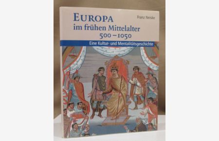 Europa im frühen Mittelalter 500 - 1050. Eine Kultur- und Mentalitätsgeschichte.