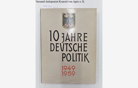 Zehn Jahre Deutsche Politik 1949-1959 :  - (mit u.a. Beiträgen des 1. Bundespräsidenten der BRD, Theodor Heuss, sowie des damaligen Bundeskanzlers Konrad Adenauer) :