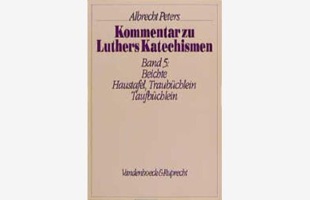 Kommentar zu Luthers Katechismen, Band 5: Beichte, Haustafel, Traubüchlein, Taufbüchlein.