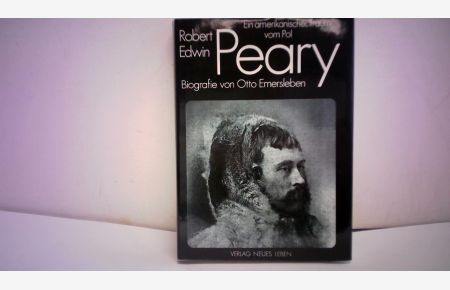 Robert Edwin Peary: Ein amerikanischer Traum vom Pol. Biografie