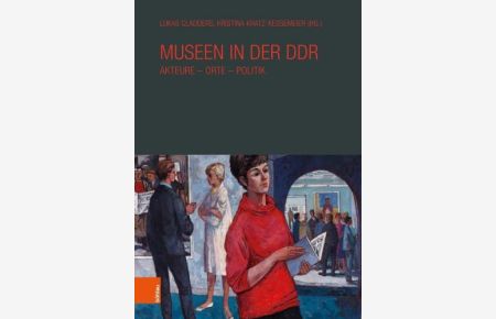 Museen in der DDR - Akteure - Orte - Politik.   - Veröffentlichungen der Richard-Schöne-Gesellschaft für Museumsgeschichte e.V.