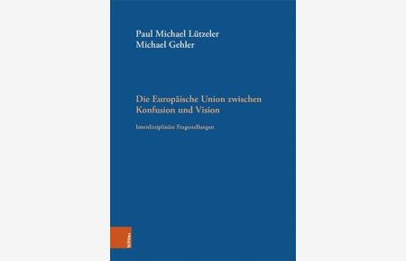 Die Europäische Union zwischen Konfusion und Vision - interdisziplinäre Fragestellungen.   - Historische Forschungen / Veröffentlichungen ; 13.