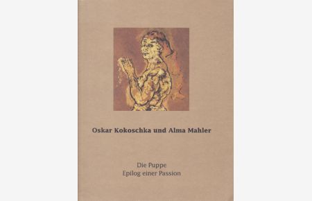 Oskar Kokoschka und Alma Mahler. Die Puppe. Epilog einer Passion.