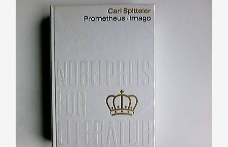 Prometheus der Dulder und Imago.   - Carl Spitteler. [Übers. d. Begleittexte: Reinhild Riek] / Nobelpreis für Literatur ; Nr. 19 = 1919
