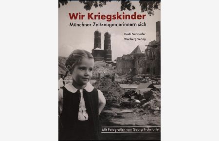 Wir Kriegskinder - Münchner Zeitzeugen erinnern sich.