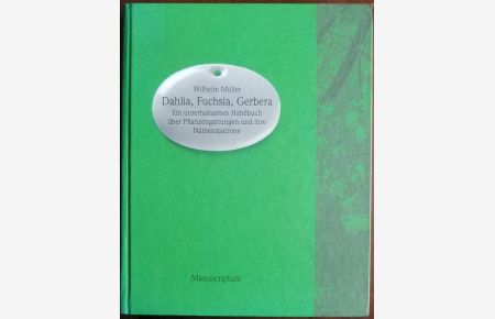 Dahlia, Fuchsia, Gerbera.   - : ein unterhaltsames Handbuch über Pflanzengattungen und ihre Namenspatrone. Mit Beitr. von Richard Müller und Wolfgang Zähle