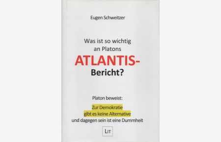 Was ist so wichtig an Platons Atlantis-Bericht? Platon beweist: Zur Demokratie gibt es keine Alternative und dagegen sein ist Dummheit. - (= Geschichte / History, Band / Volume 179).