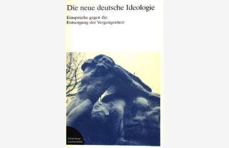 Die neue deutsche Ideologie : Einsprüche gegen d. Entsorgung d. Vergangenheit.   - Sammlung Luchterhand ; (Nr 748)