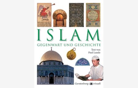 Islam : Gegenwart und Geschichte.   - Paul Lunde. [Aus dem Engl. von Andreas Kellermann] / Gerstenberg visuell