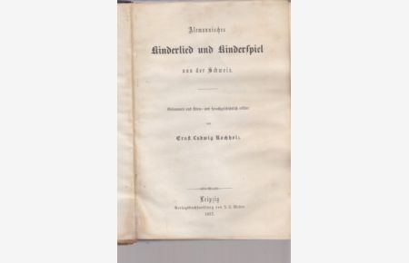 Alemannisches Kinderlied und Kinderspiel aus der Schweiz. Gesammelt und sitten- und sprachgeschichtlich erklärt von Ernst Ludwig Rochholz.