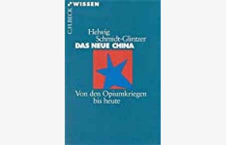 Das neue China : von den Opiumkriegen bis heute / Helwig Schmidt-Glintzer / Beck'sche Reihe ; 2126 : C. H. Beck Wissen