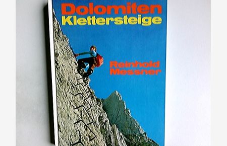 Dolomiten-Klettersteige : 35 versicherte Höhenwege zwischen Brenta u. Drei Zinnen.   - [Alle Fotos mit Ausnahme d. Bilder auf S. 17, 67, 98 sind von Reinhold Messner. Kt. u. Skizzen: Engelbert Weirather]