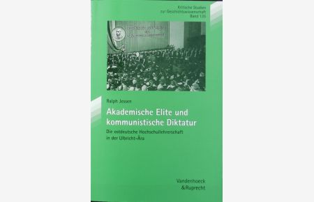 Akademische Elite und kommunistische Diktatur : die ostdeutsche Hochschullehrerschaft in der Ulbricht-Ära.   - Kritische Studien zur Geschichtswissenschaft ; 135.