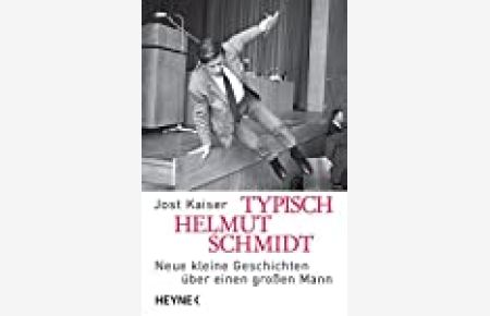 Typisch Helmut Schmidt : neue kleine Geschichten über einen großen Mann / Jost Kaiser