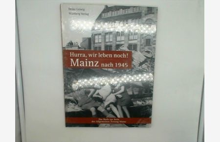 Hurra, wir leben noch! - Mainz nach 1945