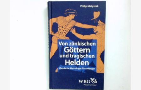 Von zänkischen Göttern und tragischen Helden : klassische Mythologie für Anfänger.   - Aus dem Engl. von Jörg Fündling