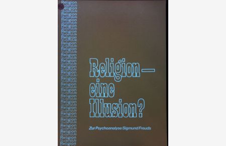 Religion, eine Illusion? : zur Psychoanalyse Sigmund Freuds.   - Religion, Studienstufe ; H. 5