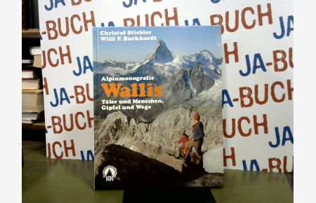 Alpinmonografie Wallis : Täler u. Menschen, Gipfel u. Wege.   - Christof Stiebler ; Willi P. Burkhardt