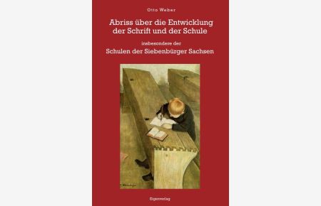 Abriss über die Entwicklung der Schrift und der Schule  - insbesondere der Schulen der Siebenbürger Sachsen